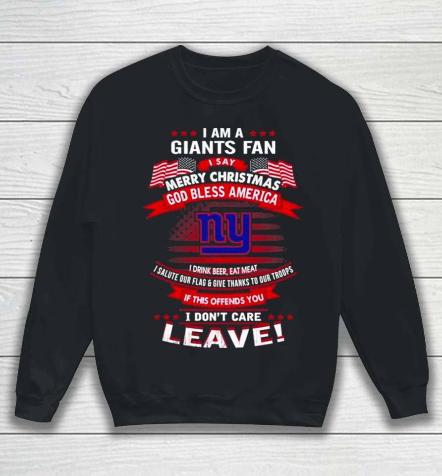 I Am A New York Giants Fan A Say Merry Christmas God Bless America I Don’t Care Leave Sweatshirt