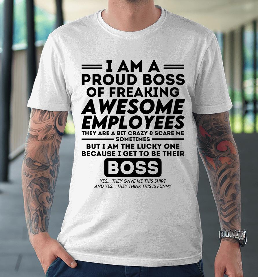 I Am A Proud Boss Of Freaking Awesome Employees Premium T-Shirt