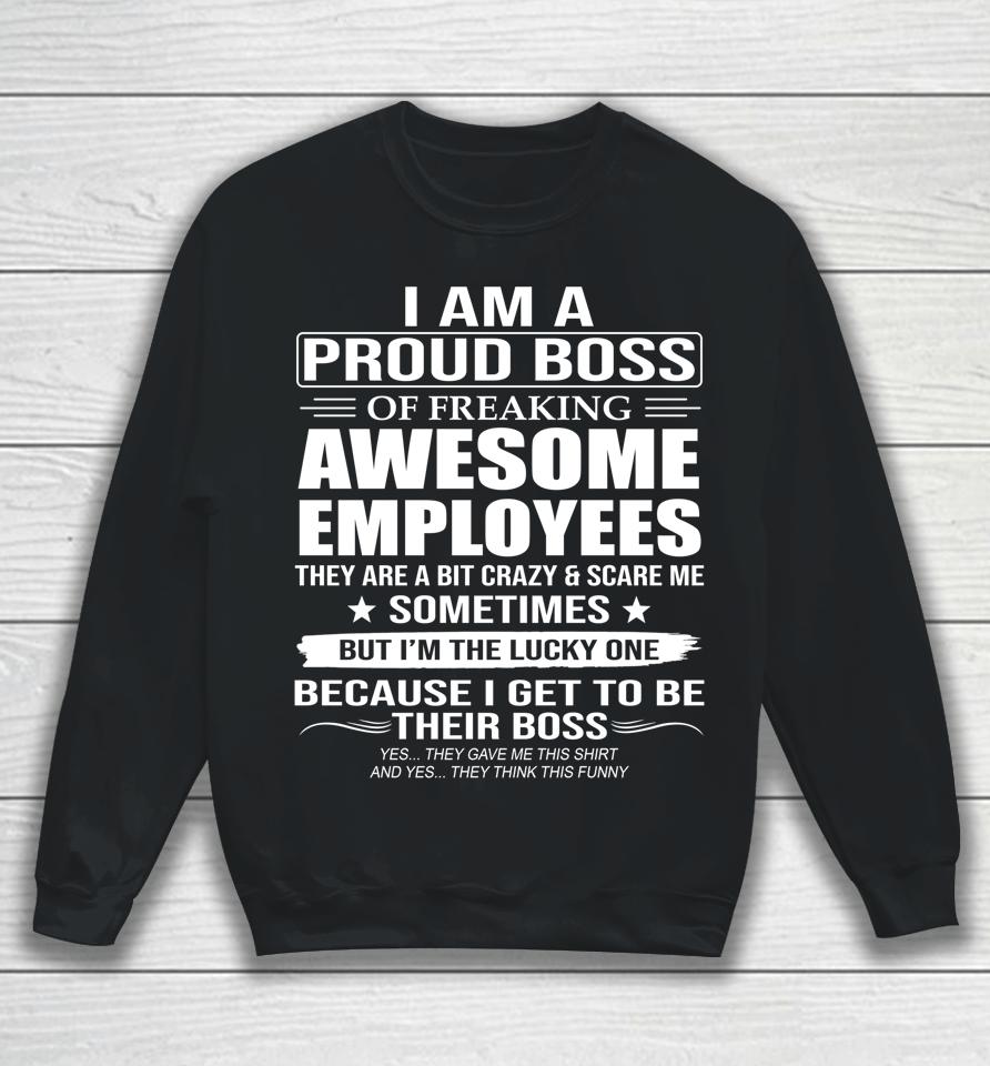 I Am A Proud Boss Of Freaking Awesome Employees Sweatshirt