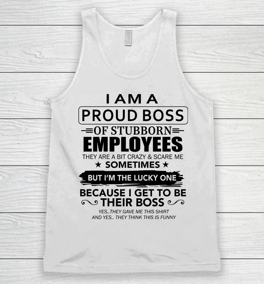 I Am A Proud Boss Of Stubborn Employees They Are Bit Crazy Unisex Tank Top