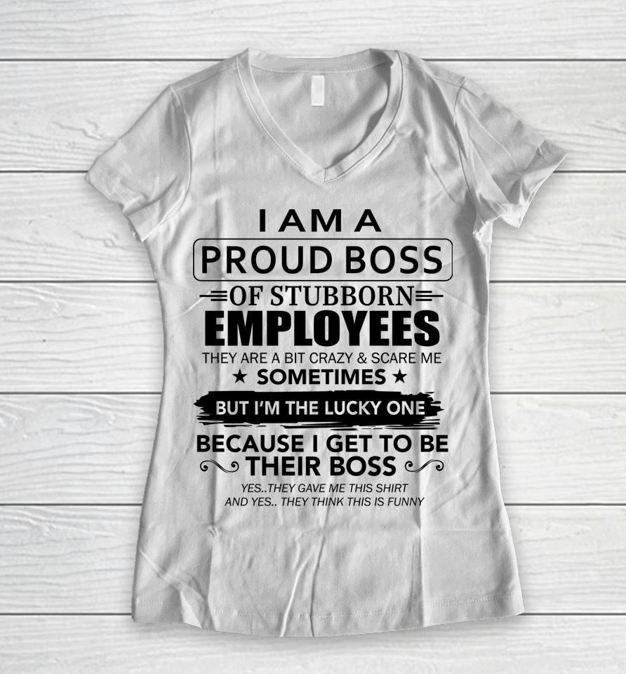 I Am A Proud Boss Of Stubborn Employees They Are Bit Crazy Women V-Neck T-Shirt