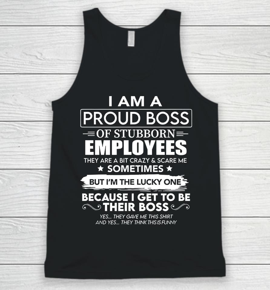 I Am A Proud Boss Of Stubborn Employees They Are Bit Crazy Unisex Tank Top