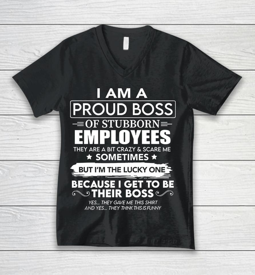 I Am A Proud Boss Of Stubborn Employees They Are Bit Crazy Unisex V-Neck T-Shirt