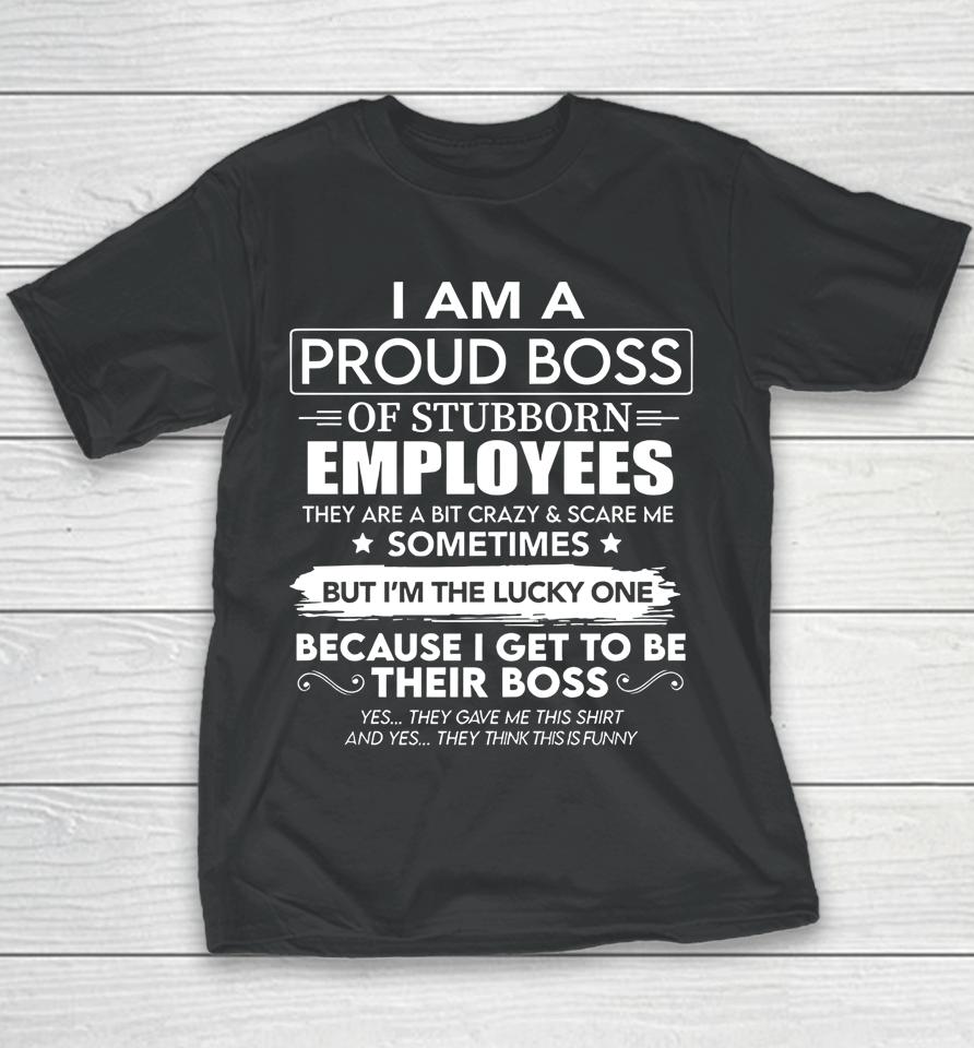 I Am A Proud Boss Of Stubborn Employees They Are Bit Crazy Youth T-Shirt