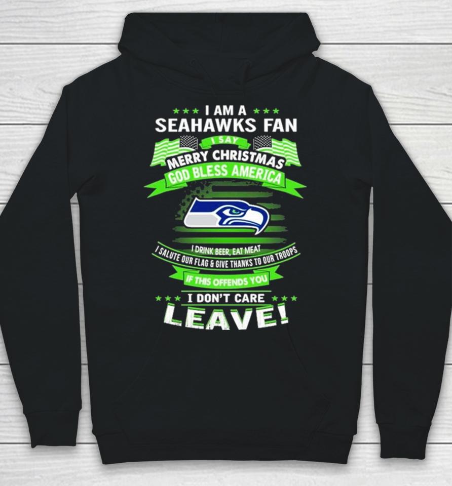 I Am A Seattle Seahawks Fan A Say Merry Christmas God Bless America I Don’t Care Leave Hoodie