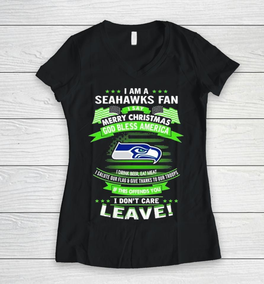 I Am A Seattle Seahawks Fan A Say Merry Christmas God Bless America I Don’t Care Leave Women V-Neck T-Shirt