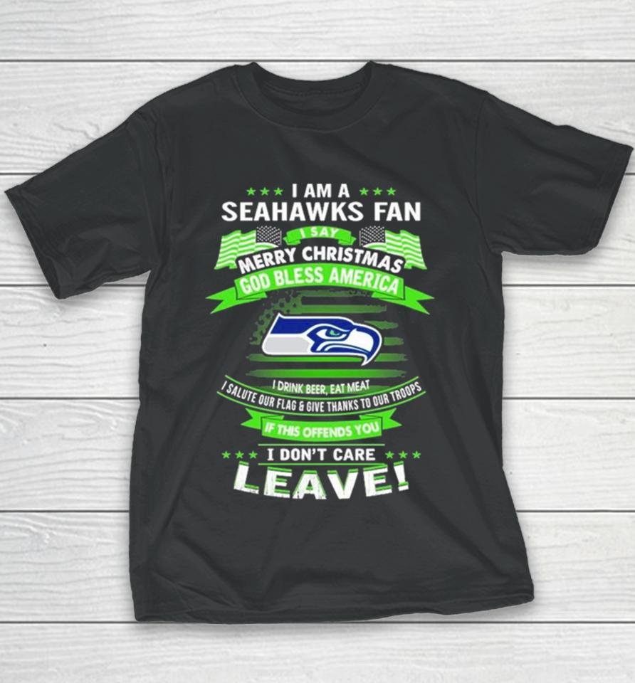 I Am A Seattle Seahawks Fan A Say Merry Christmas God Bless America I Don’t Care Leave Youth T-Shirt