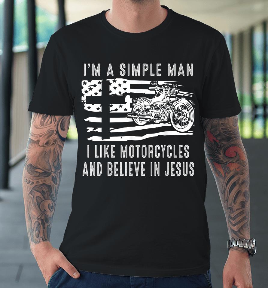 I Am A Simple Man I Like Motorcycles And Believe In Jesus Premium T-Shirt