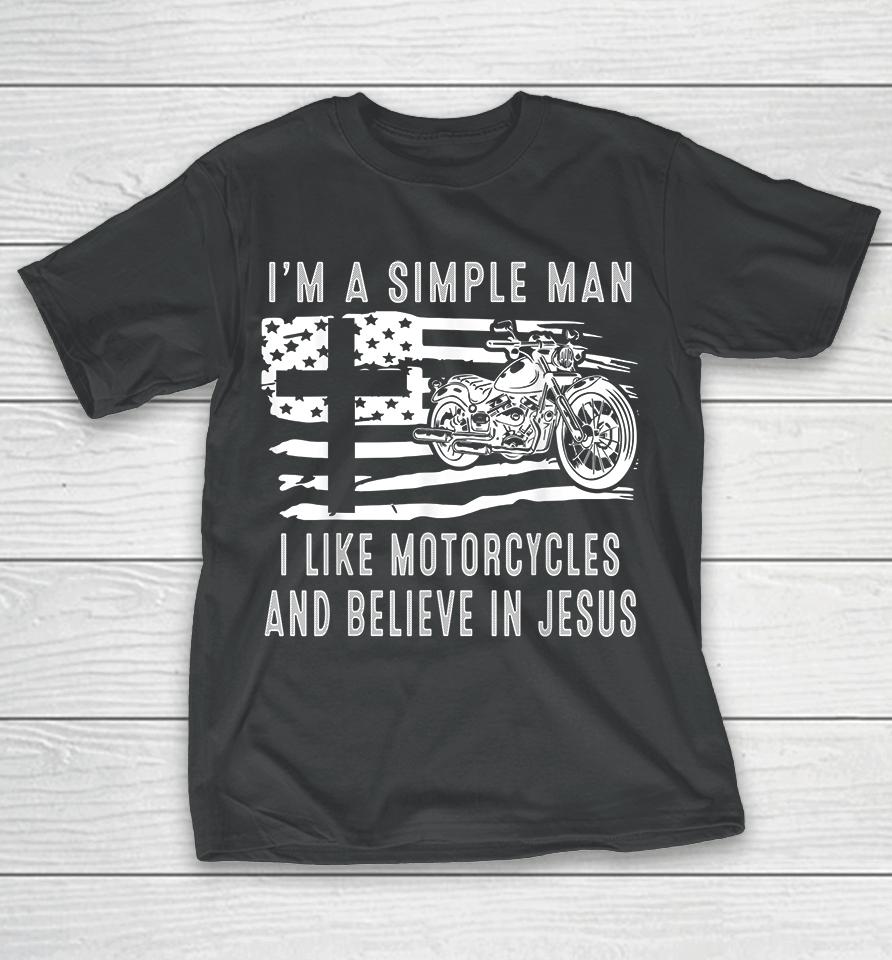I Am A Simple Man I Like Motorcycles And Believe In Jesus T-Shirt
