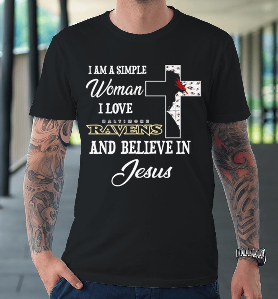 I Am A Simple Woman I Love Baltimore Ravens And Believe In Jesus Premium T-Shirt