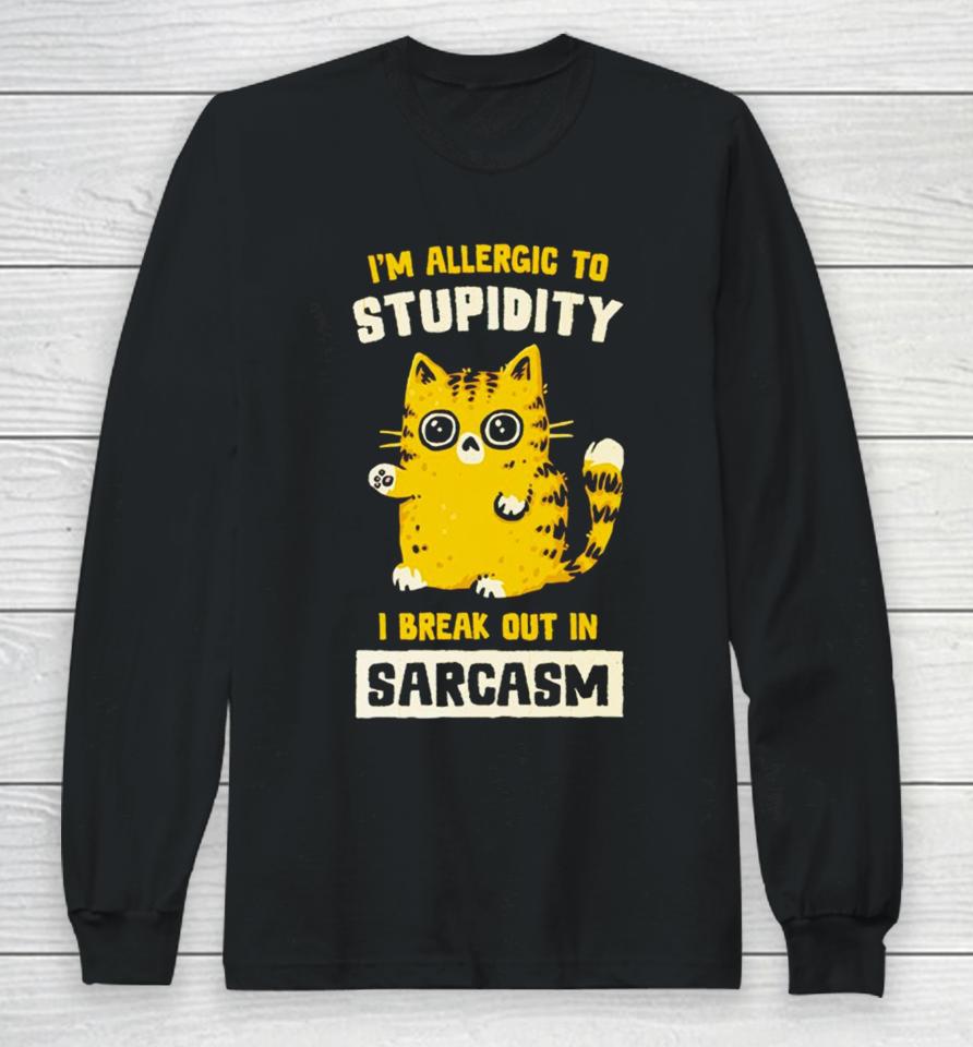 I Am Allergic To Stupidity I Break Out In Sarcasm Long Sleeve T-Shirt