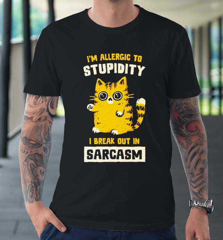 I Am Allergic To Stupidity I Break Out In Sarcasm Premium T-Shirt