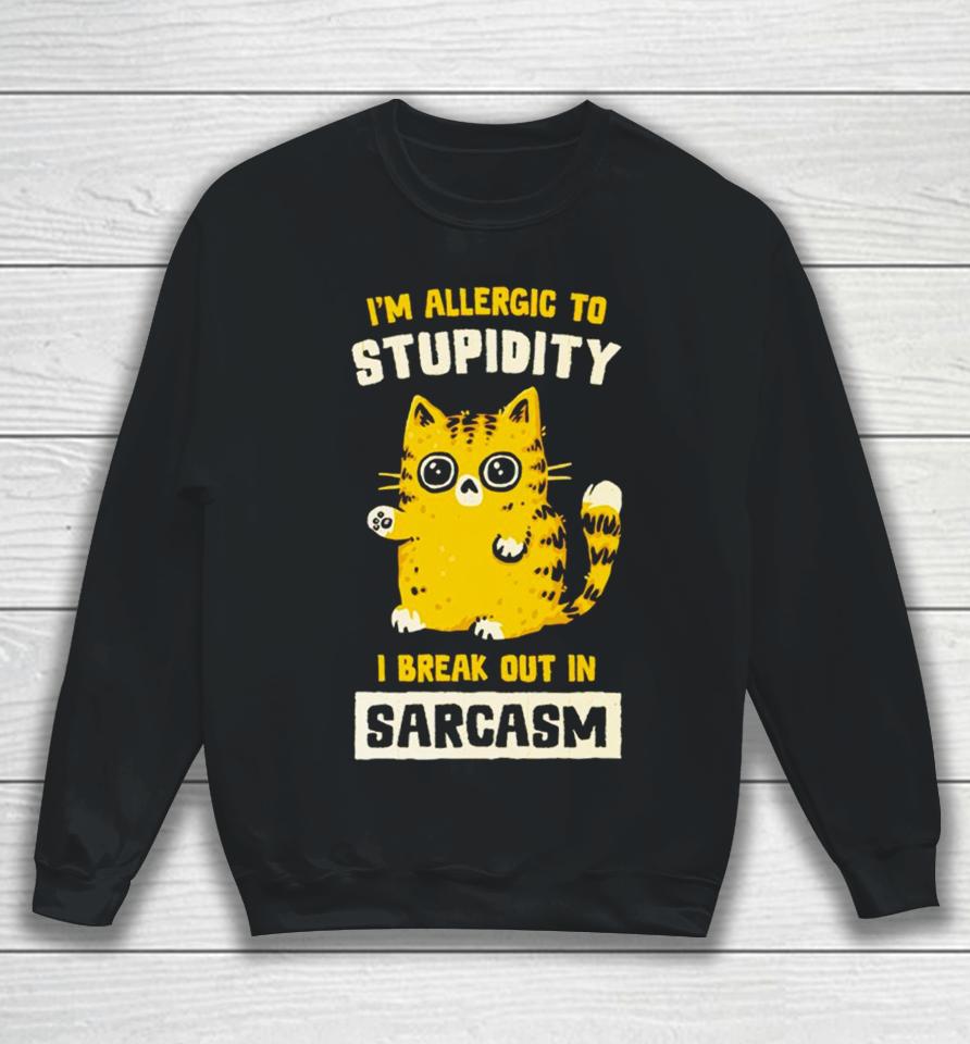 I Am Allergic To Stupidity I Break Out In Sarcasm Sweatshirt