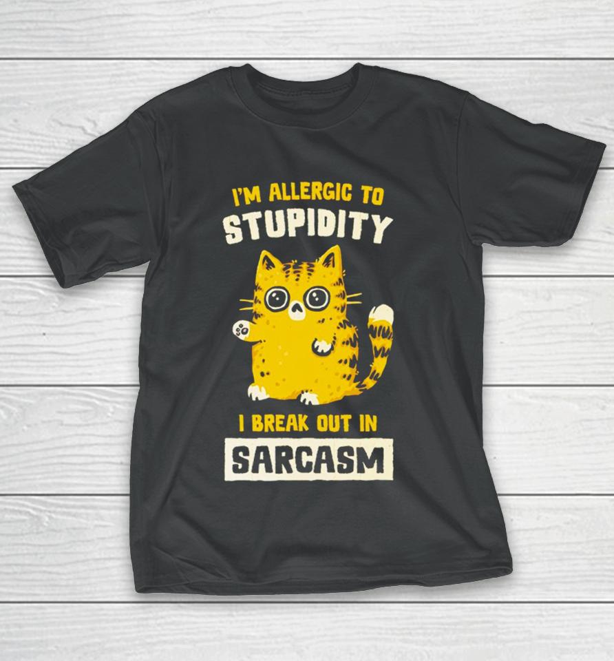 I Am Allergic To Stupidity I Break Out In Sarcasm T-Shirt