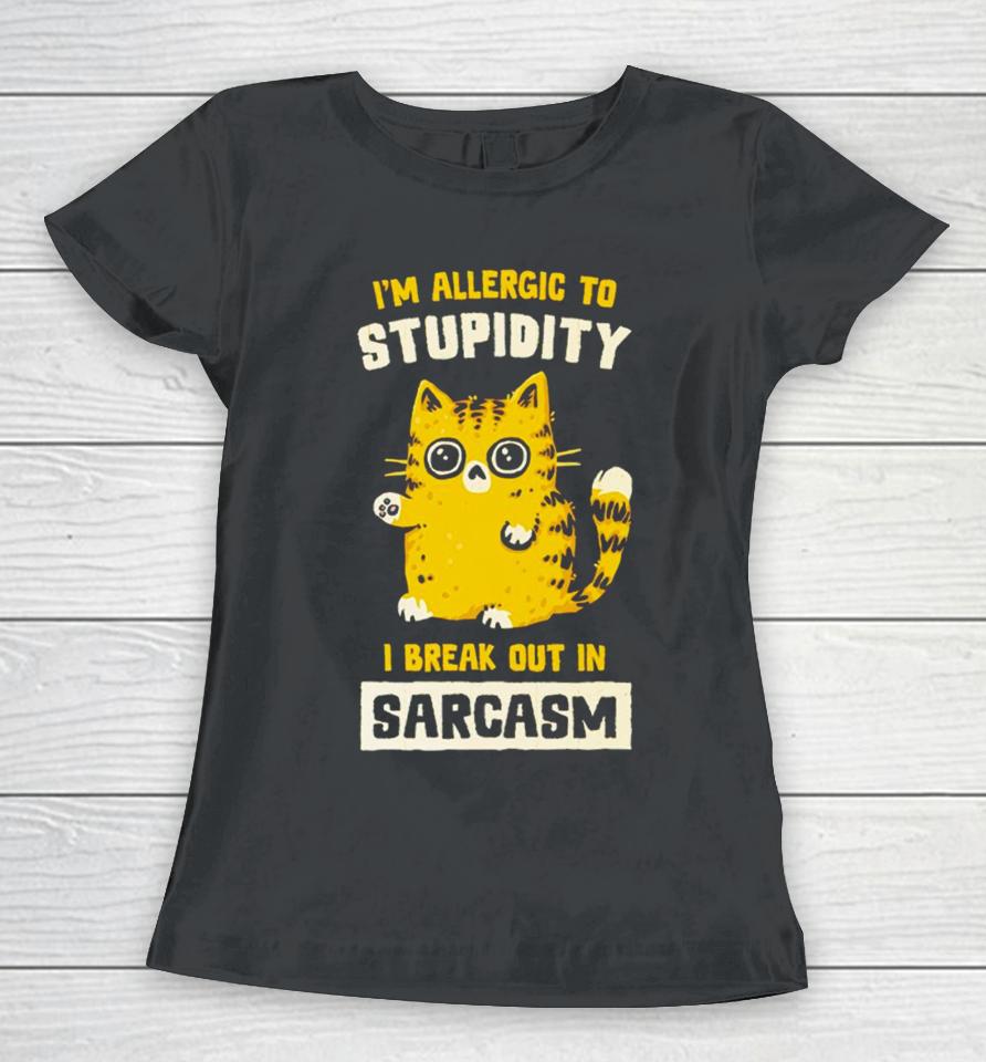 I Am Allergic To Stupidity I Break Out In Sarcasm Women T-Shirt