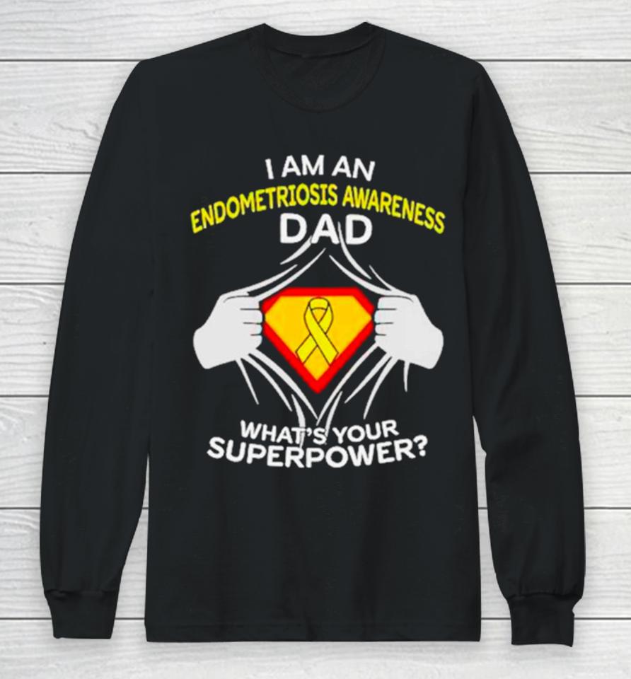 I Am An Endometriosis Awareness Dad What Is Your Superpower Long Sleeve T-Shirt