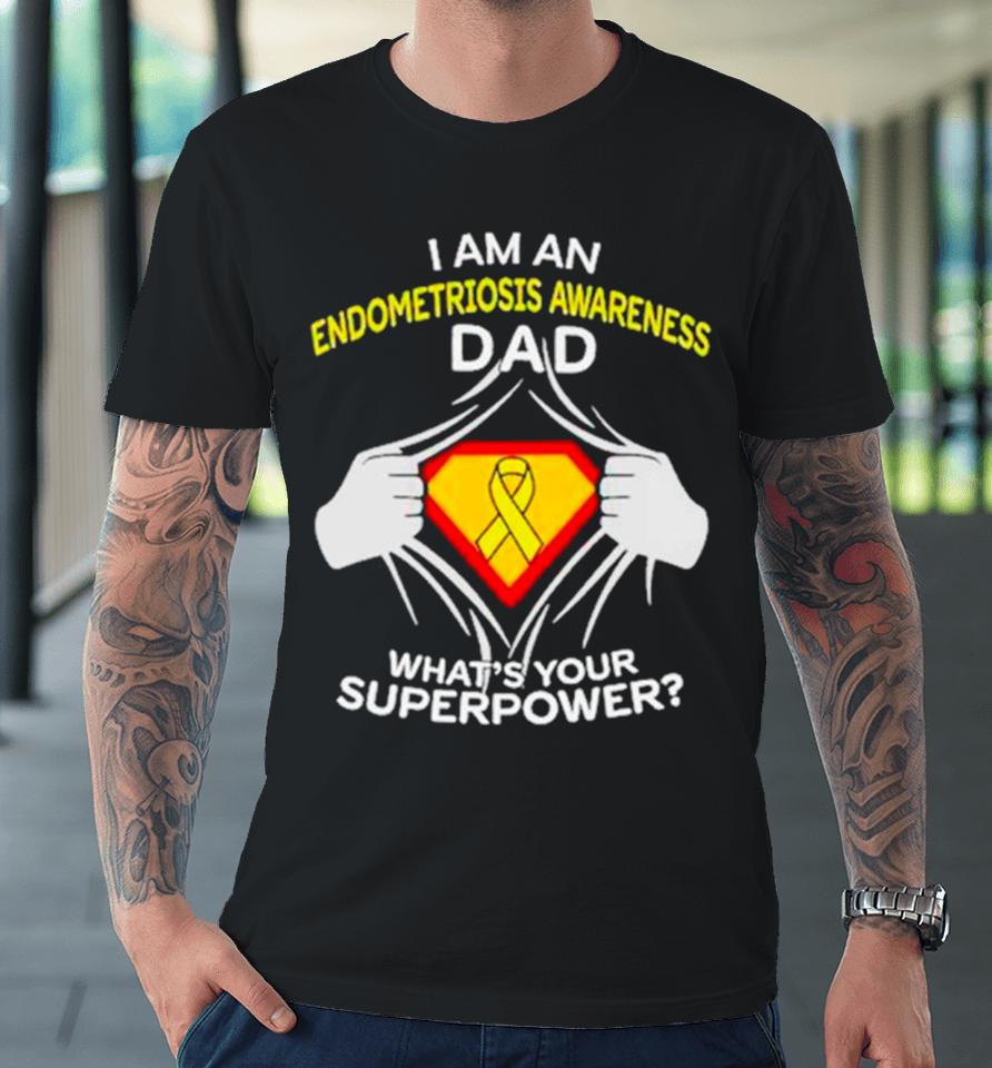 I Am An Endometriosis Awareness Dad What Is Your Superpower Premium T-Shirt