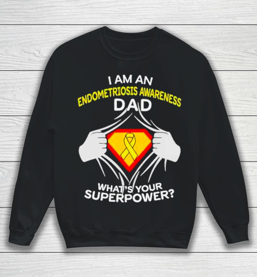 I Am An Endometriosis Awareness Dad What Is Your Superpower Sweatshirt