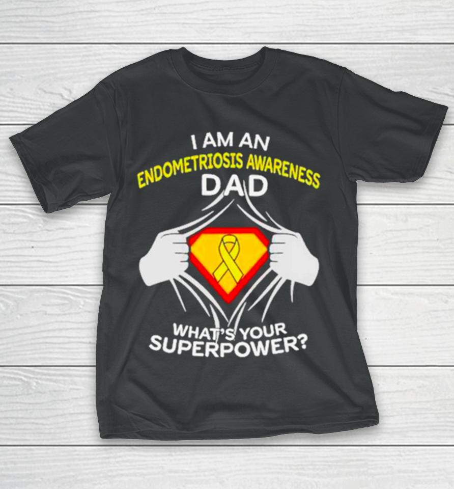 I Am An Endometriosis Awareness Dad What Is Your Superpower T-Shirt