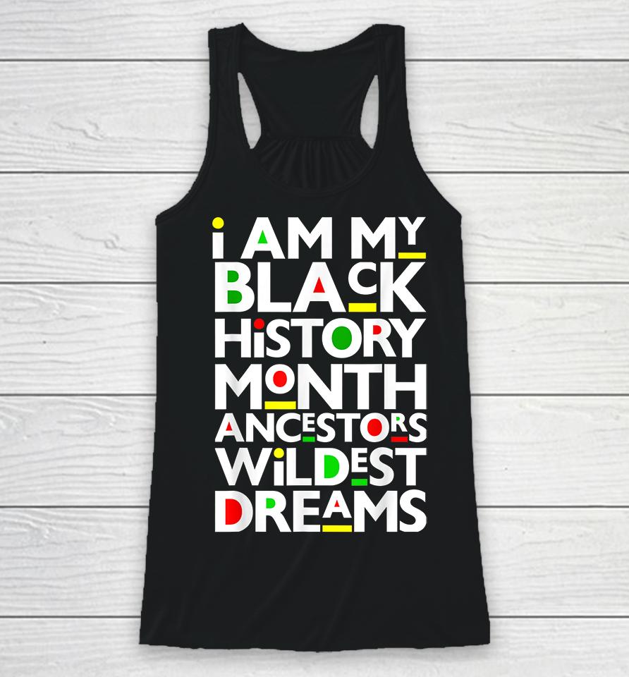 I Am Black History Month Ancestors Wildest Dreams Melanin Racerback Tank