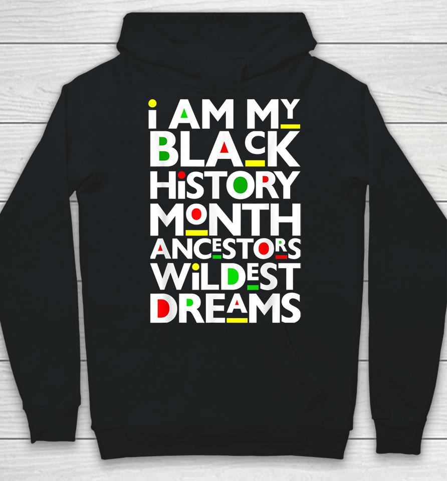 I Am Black History Month Ancestors Wildest Dreams Melanin Hoodie