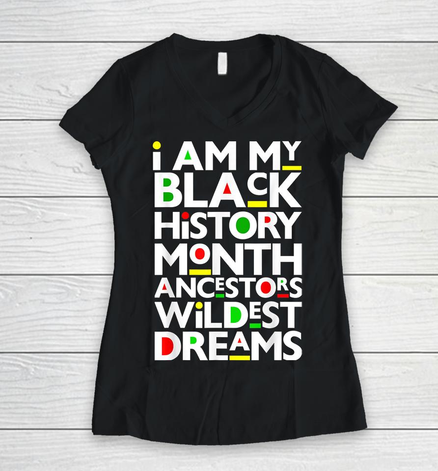 I Am Black History Month Ancestors Wildest Dreams Melanin Women V-Neck T-Shirt