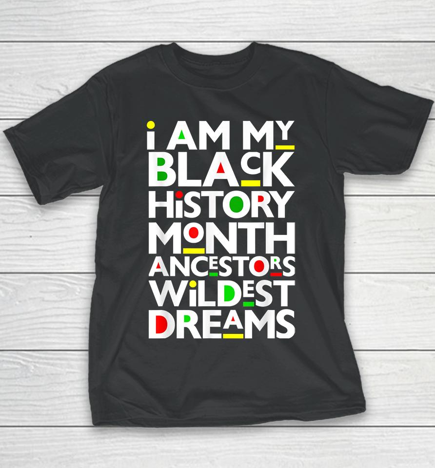 I Am Black History Month Ancestors Wildest Dreams Melanin Youth T-Shirt