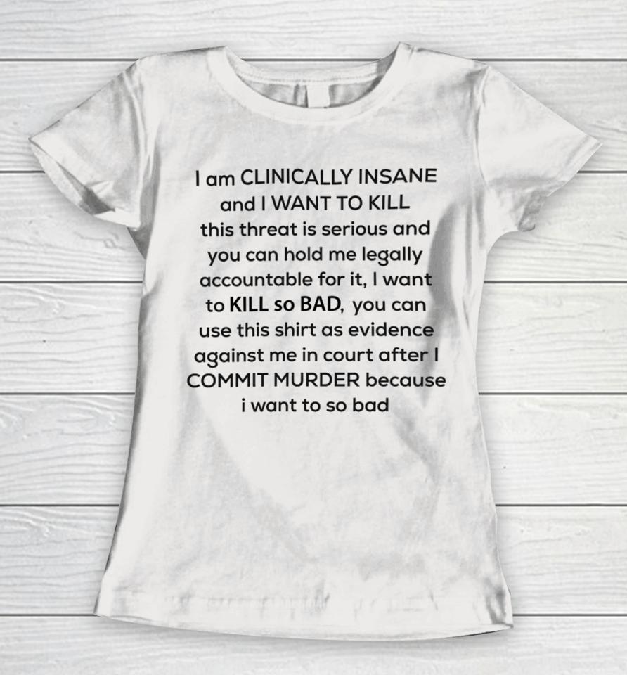 I Am Clinically Insane Women T-Shirt