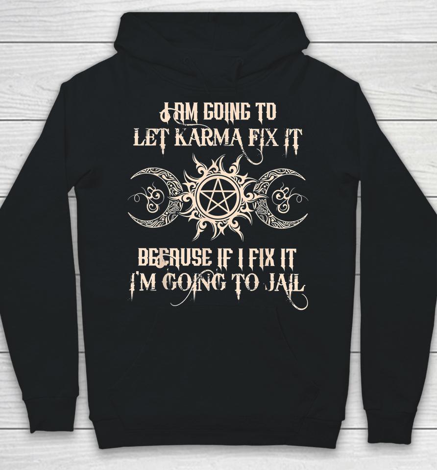 I Am Going To Let Karma Fix It Because If I Fix It Hoodie