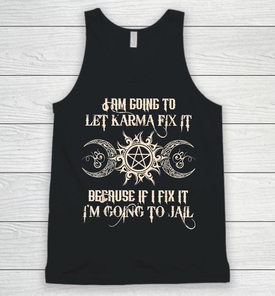 I Am Going To Let Karma Fix It Because If I Fix It Unisex Tank Top