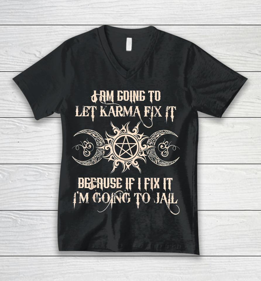 I Am Going To Let Karma Fix It Because If I Fix It Unisex V-Neck T-Shirt