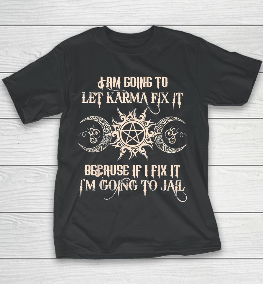 I Am Going To Let Karma Fix It Because If I Fix It Youth T-Shirt