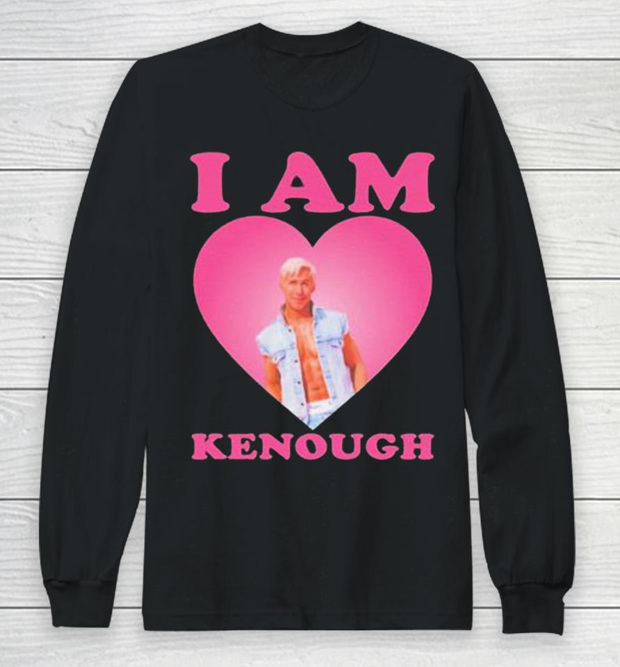 I Am Kenough I Am Ken Ryan Gosling Heart Long Sleeve T-Shirt