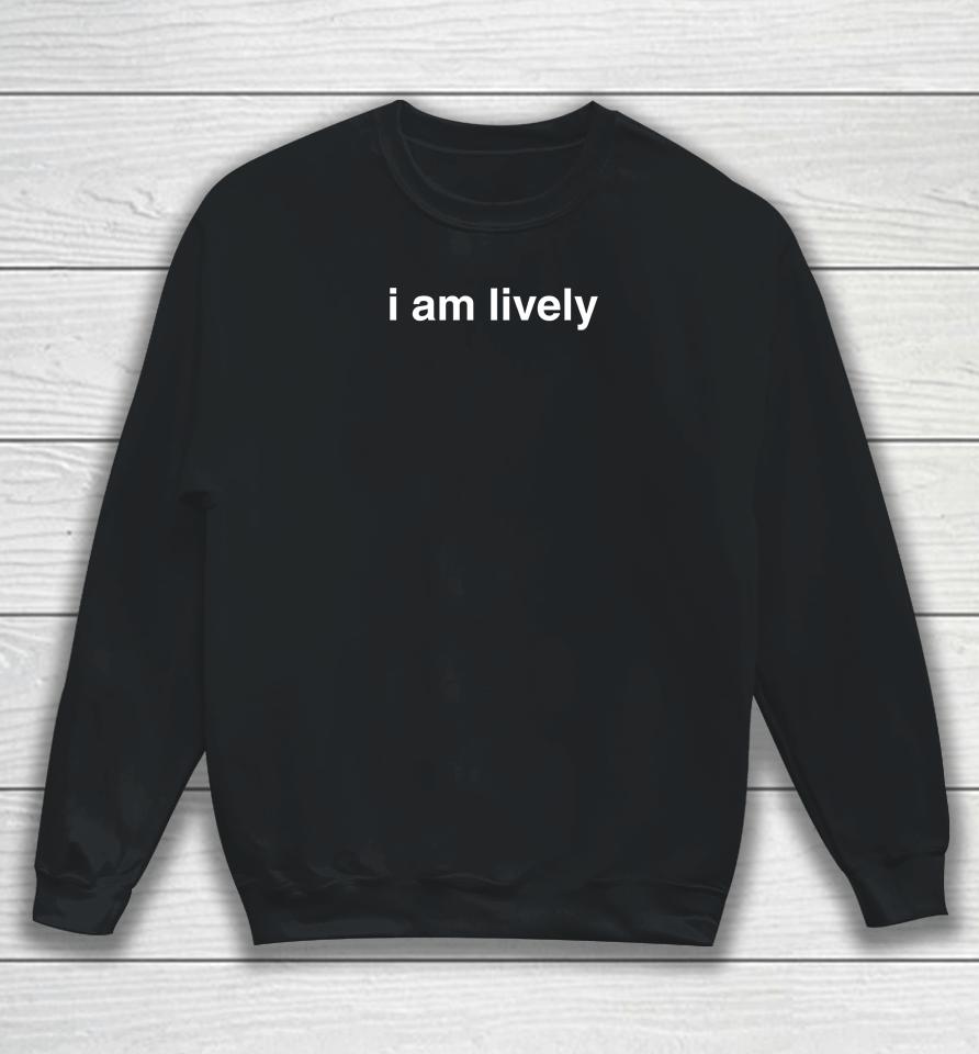 I Am Lively Sweatshirt