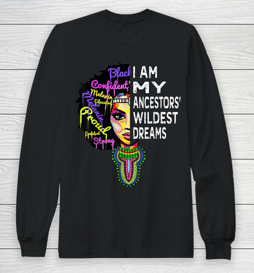 I Am My Ancestors Wildest Dreams Black History Month Long Sleeve T-Shirt