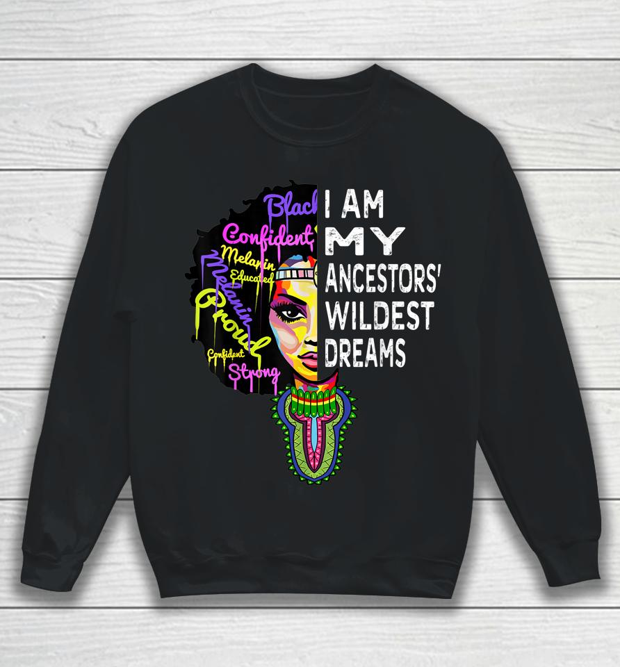 I Am My Ancestors Wildest Dreams Black History Month Sweatshirt