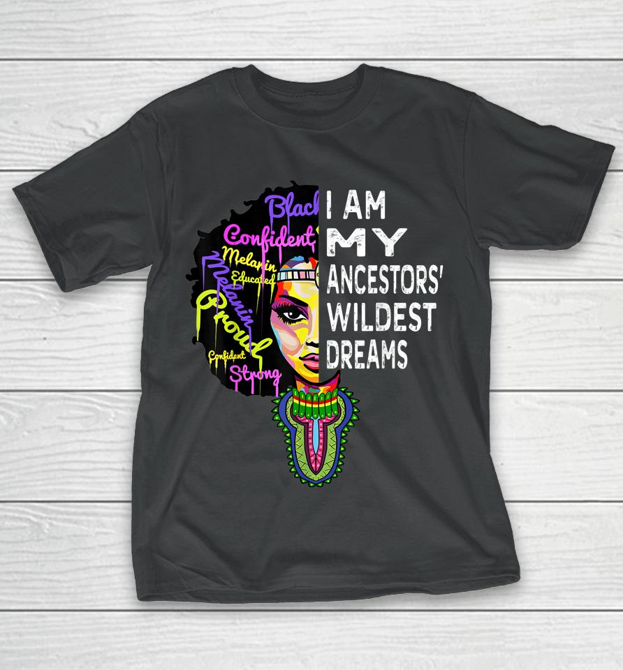 I Am My Ancestors Wildest Dreams Black History Month T-Shirt