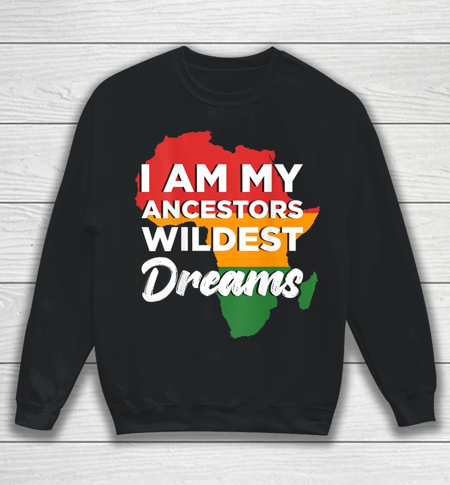 I Am My Ancestors Wildest Dreams Sweatshirt