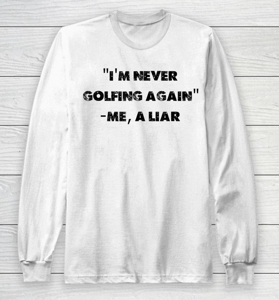 I Am Never Golfing Again Funny Golfer Gift Long Sleeve T-Shirt