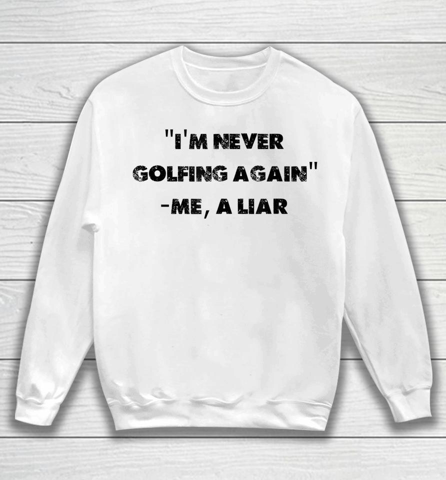I Am Never Golfing Again Funny Golfer Gift Sweatshirt
