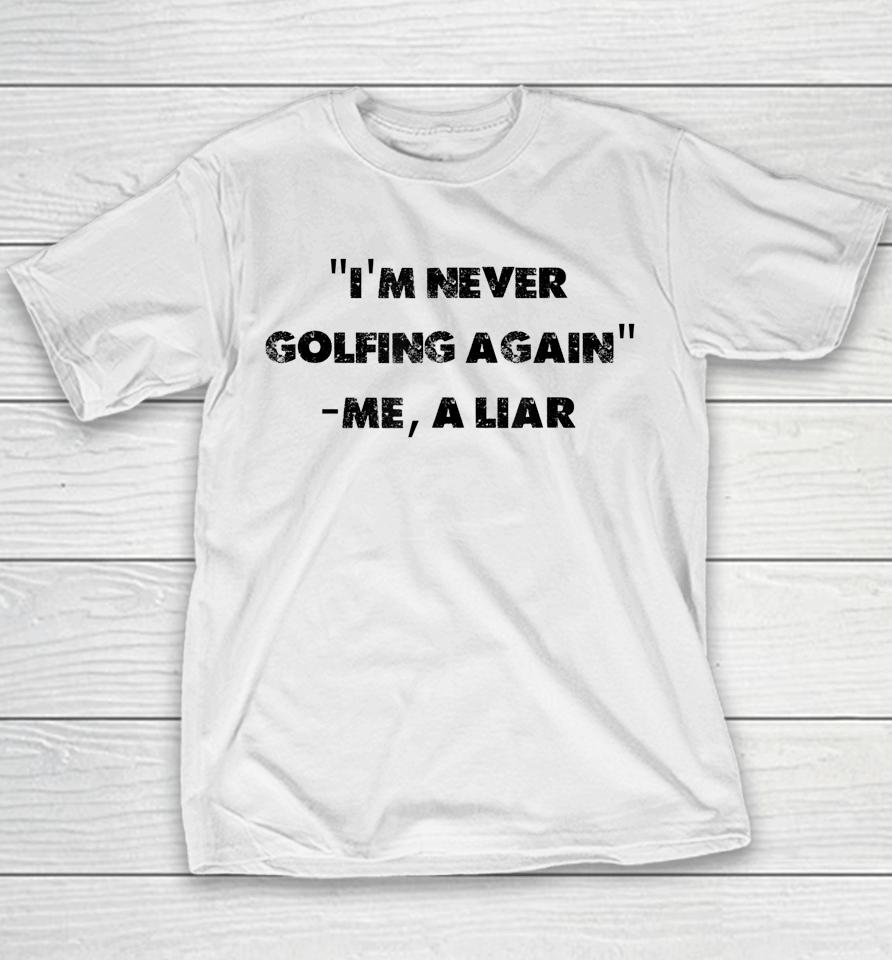 I Am Never Golfing Again Funny Golfer Gift Youth T-Shirt
