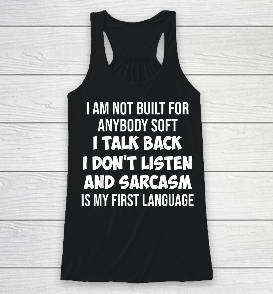 I Am Not Built For Anybody Soft I Talk Back I Don't Listen And Sarcasm Is My First Language Racerback Tank