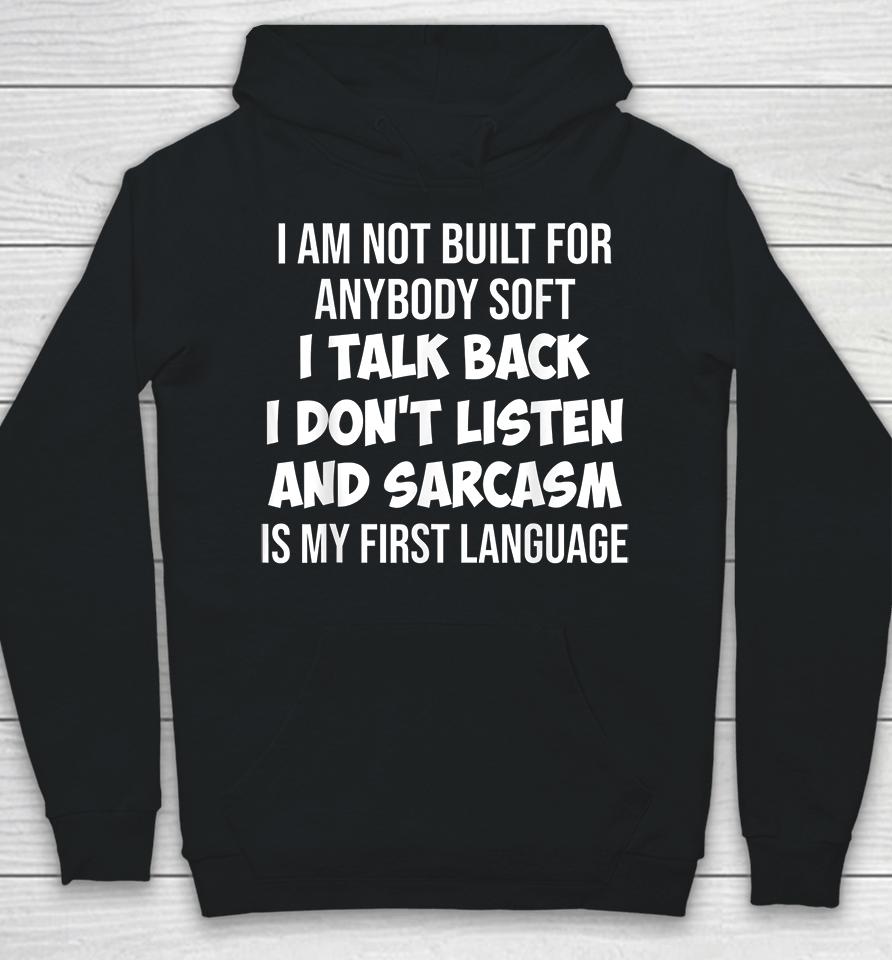 I Am Not Built For Anybody Soft I Talk Back I Don't Listen And Sarcasm Is My First Language Hoodie