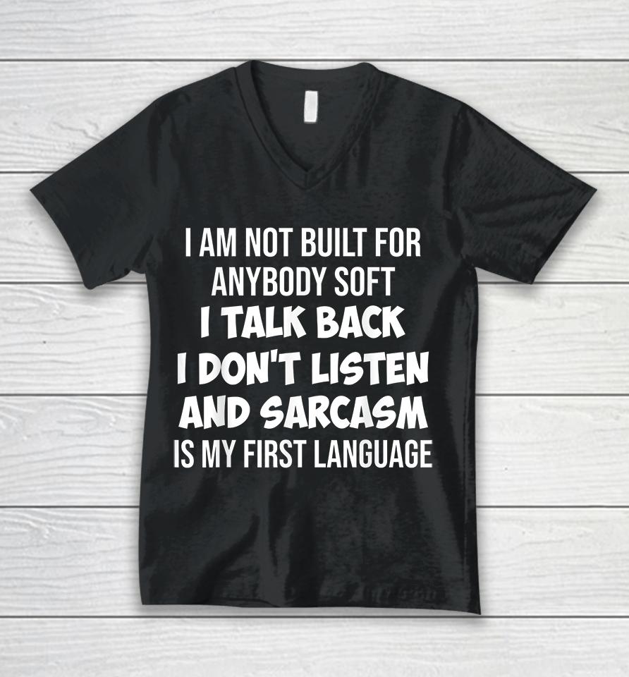 I Am Not Built For Anybody Soft I Talk Back I Don't Listen And Sarcasm Is My First Language Unisex V-Neck T-Shirt