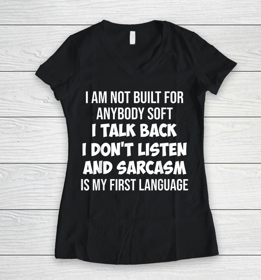 I Am Not Built For Anybody Soft I Talk Back I Don't Listen And Sarcasm Is My First Language Women V-Neck T-Shirt