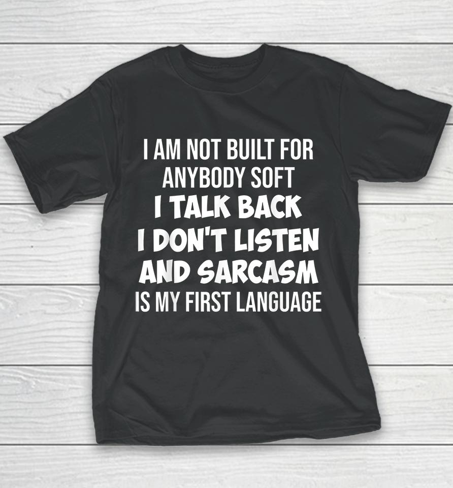 I Am Not Built For Anybody Soft I Talk Back I Don't Listen And Sarcasm Is My First Language Youth T-Shirt