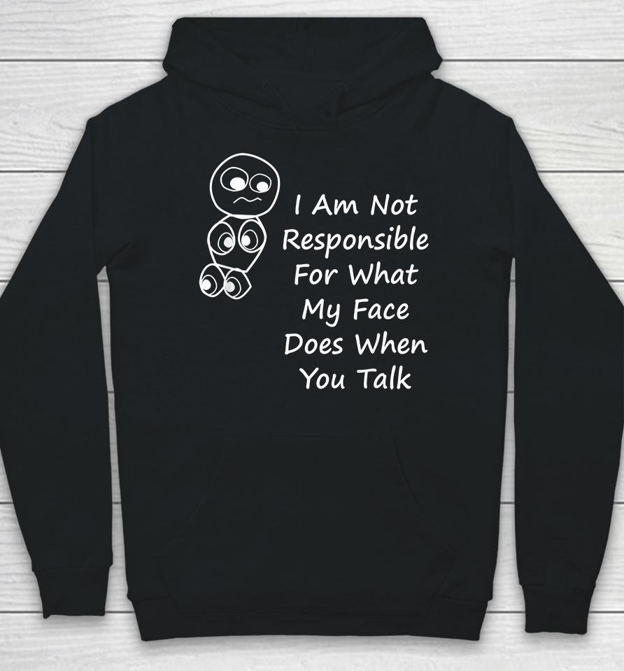 I Am Not Responsible For What My Face Does When You Talk Hoodie