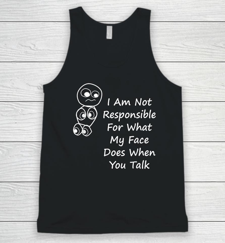 I Am Not Responsible For What My Face Does When You Talk Unisex Tank Top