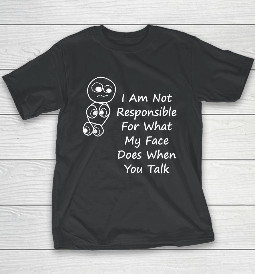 I Am Not Responsible For What My Face Does When You Talk Youth T-Shirt