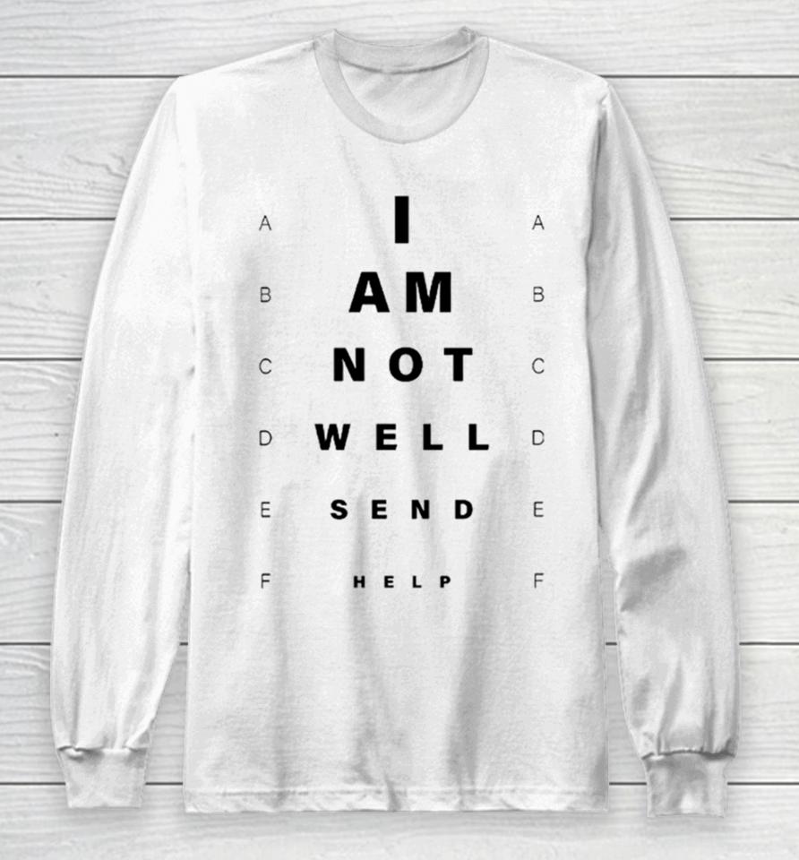 I Am Not Well Send Help Long Sleeve T-Shirt